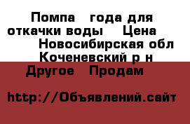 Помпа 97года для откачки воды  › Цена ­ 5 500 - Новосибирская обл., Коченевский р-н Другое » Продам   